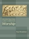 Reconstructing Early Christian Worship (eBook)